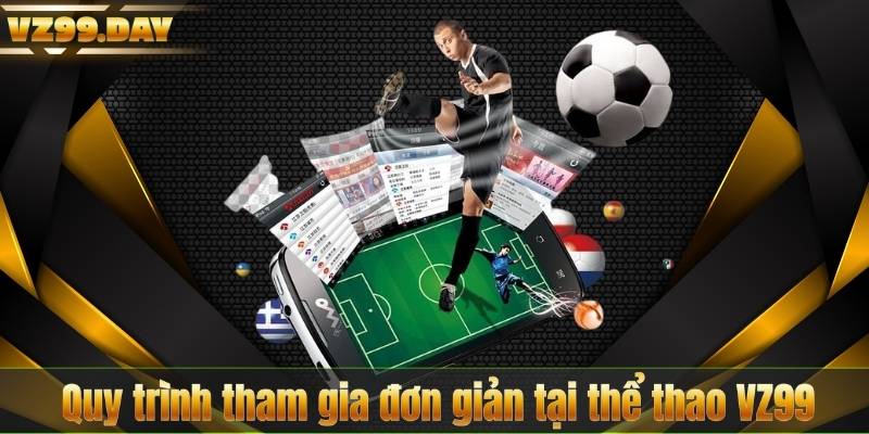 Quy trình tham gia đơn giản tại thể thao VZ99